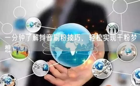 一分钟了解抖音刷粉技巧,轻松实现千粉梦想!