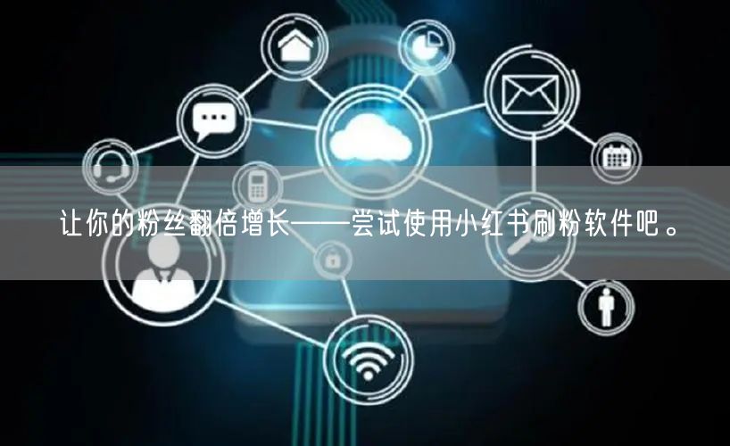 让你的粉丝翻倍增长——尝试使用小红书刷粉软件吧。