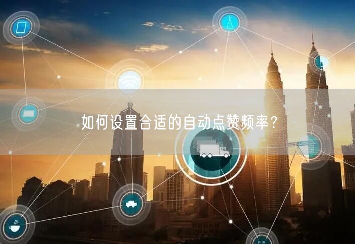 如何设置合适的自动点赞频率?